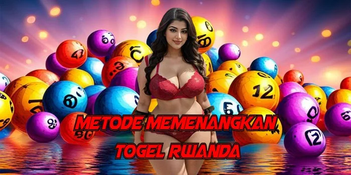 Metode Memenangkan Togel Rwanda
