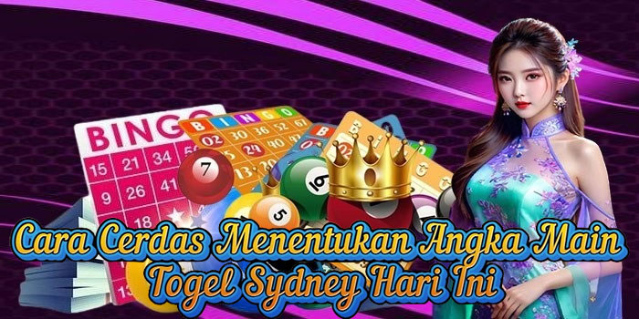 Cara Cerdas Menentukan Angka Main Togel Sydney Hari Ini