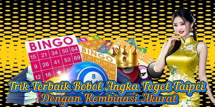 Trik Terbaik Bobol Angka Togel Taipei Dengan Kombinasi Akurat
