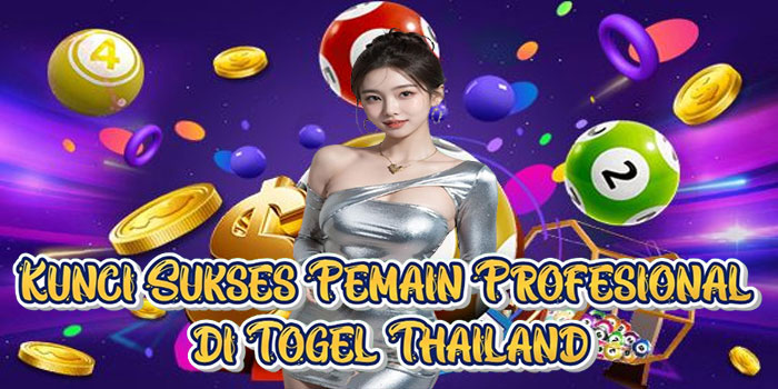 Kunci Sukses Pemain Profesional di Togel Thailand