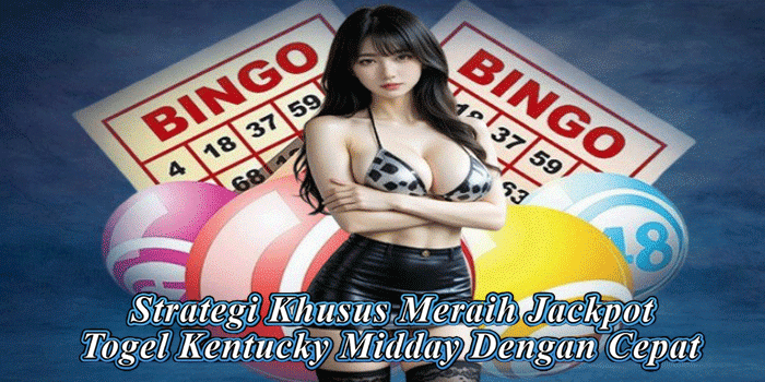Strategi Khusus Meraih Jackpot Togel Kentucky Midday Dengan Cepat