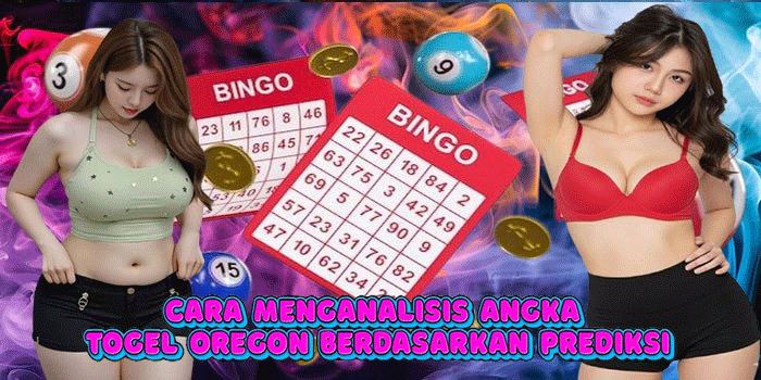 Cara Menganalisis Angka Togel Oregon Berdasarkan Prediksi
